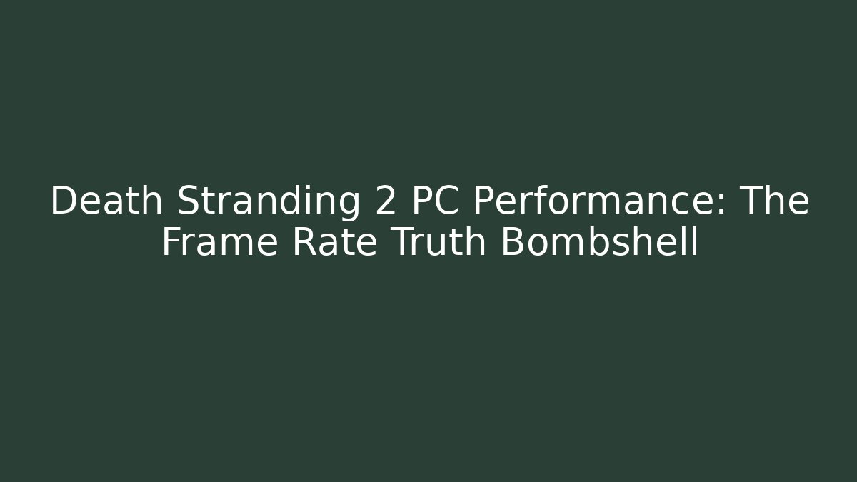 Death Stranding 2 PC Performance: The Frame Rate Truth Bombshell