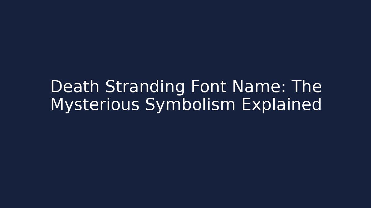 Death Stranding Font Name: The Mysterious Symbolism Explained