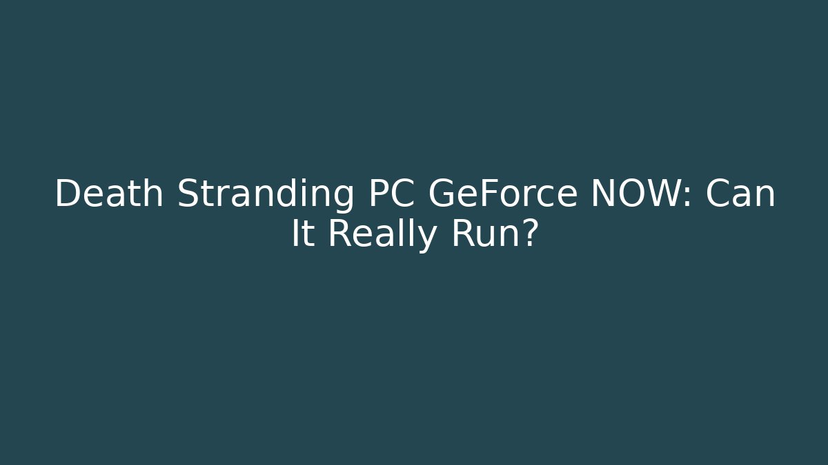 Death Stranding PC GeForce NOW: Can It Really Run?