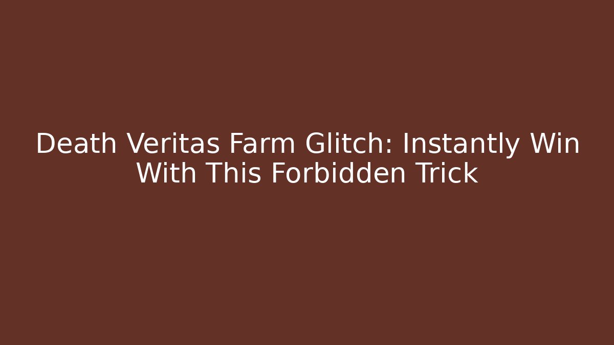 Death Veritas Farm Glitch: Instantly Win With This Forbidden Trick