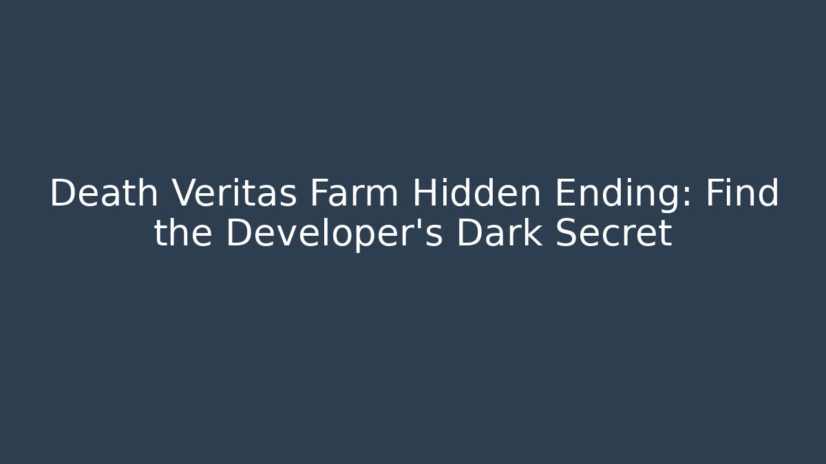 Death Veritas Farm Hidden Ending: Find the Developer's Dark Secret