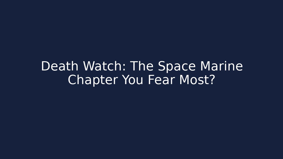Death Watch: The Space Marine Chapter You Fear Most?