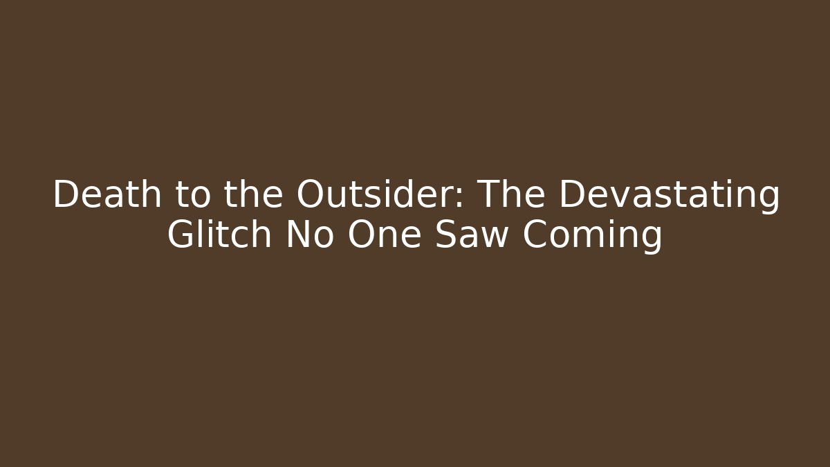 Death to the Outsider: The Devastating Glitch No One Saw Coming