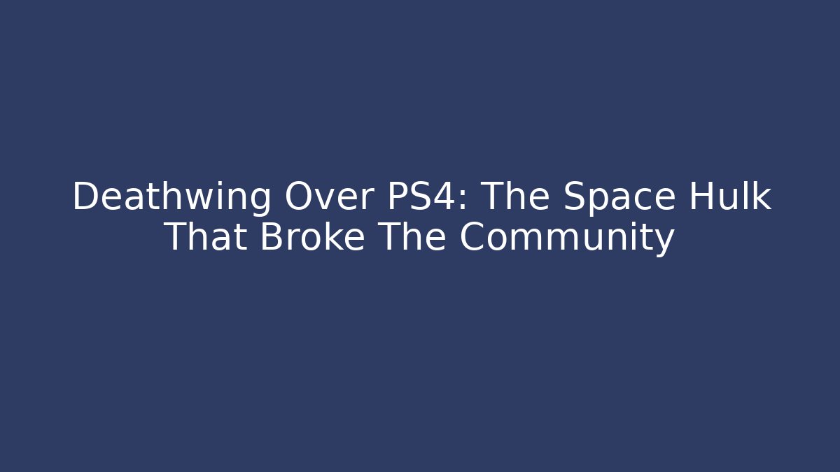 Deathwing Over PS4: The Space Hulk That Broke The Community