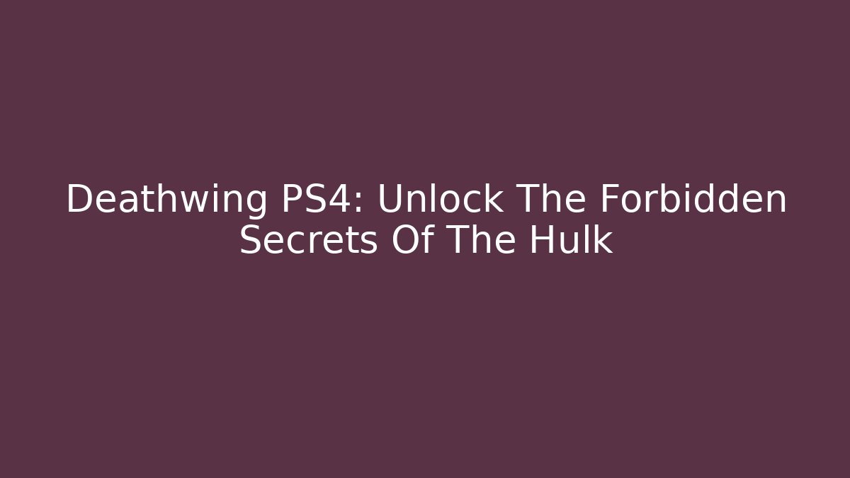 Deathwing PS4: Unlock The Forbidden Secrets Of The Hulk