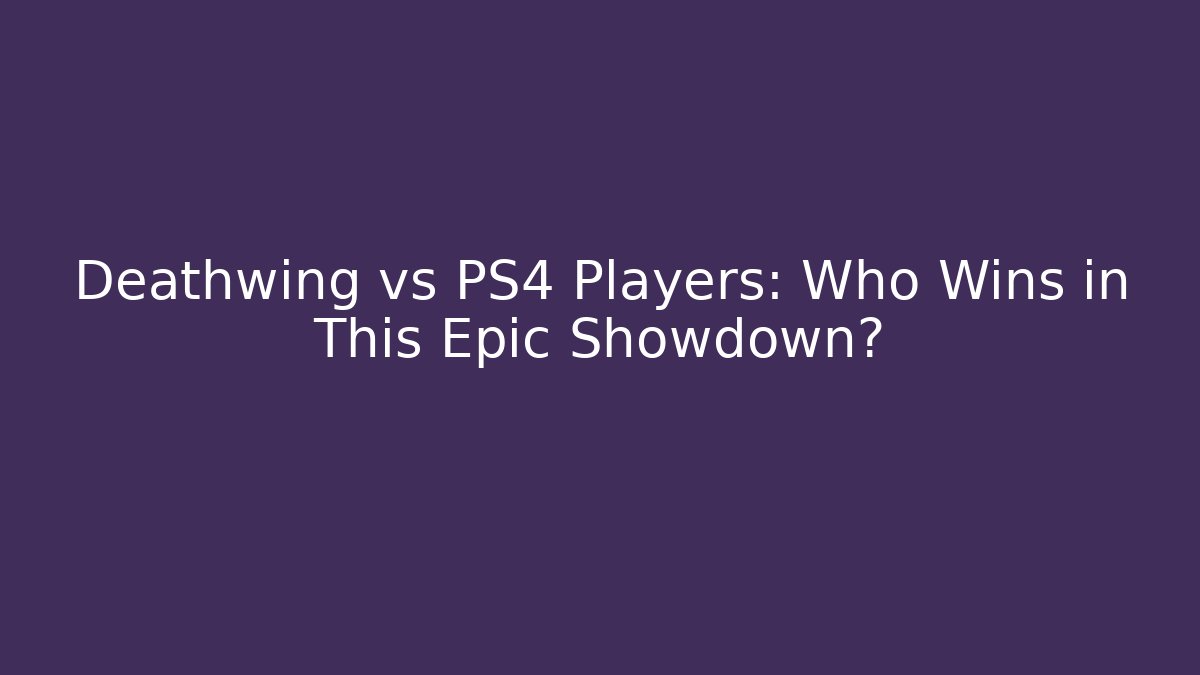 Deathwing vs PS4 Players: Who Wins in This Epic Showdown?