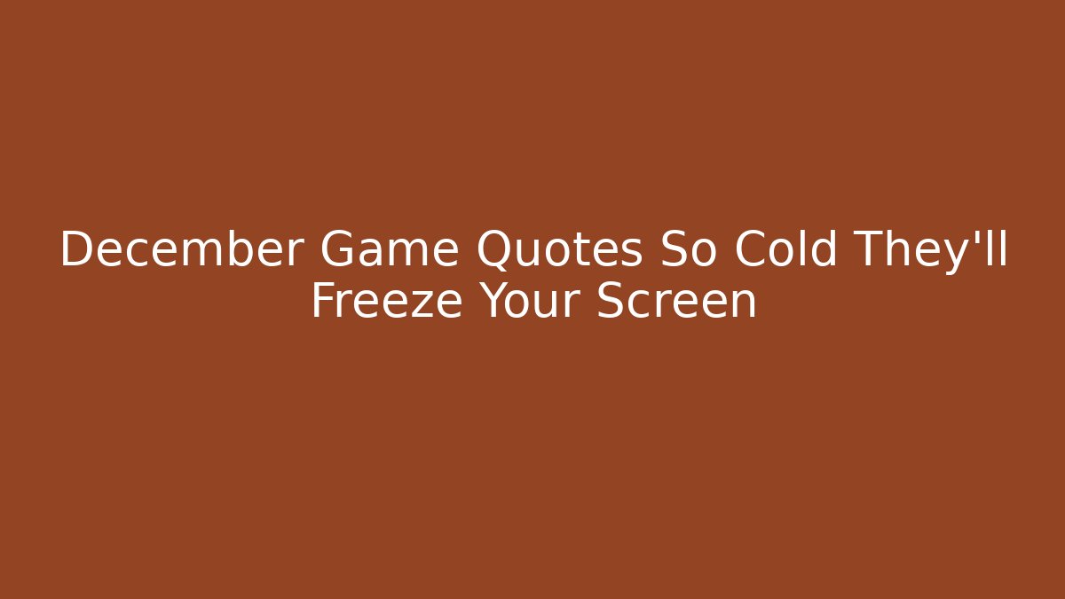 December Game Quotes So Cold They'll Freeze Your Screen