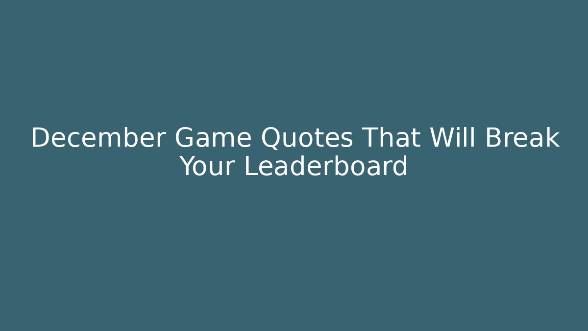 December Game Quotes That Will Break Your Leaderboard