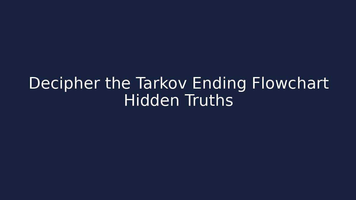 Decipher the Tarkov Ending Flowchart Hidden Truths