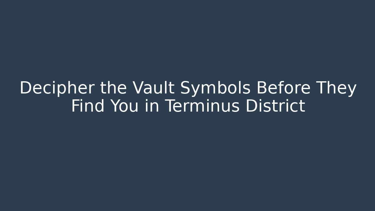 Decipher the Vault Symbols Before They Find You in Terminus District