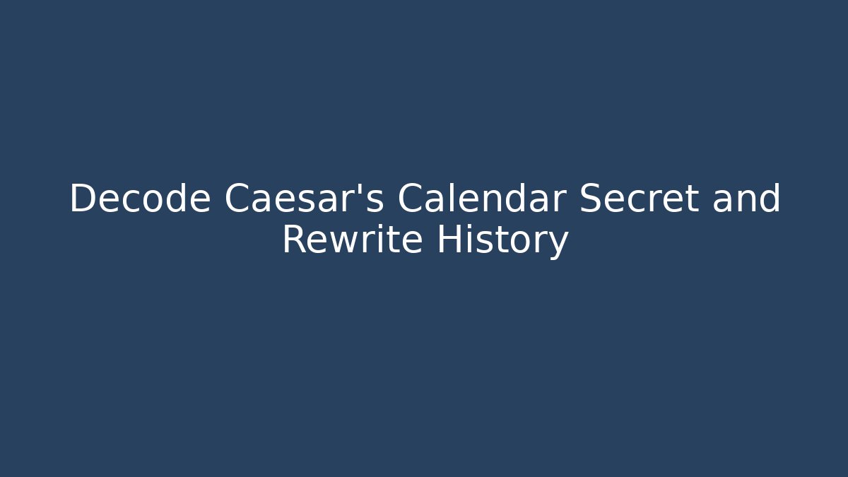 Decode Caesar's Calendar Secret and Rewrite History - Método de Aprovação
