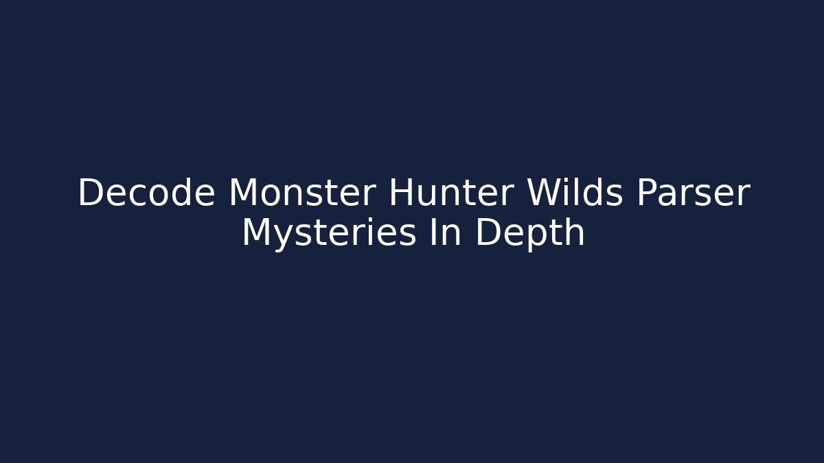 Decode Monster Hunter Wilds Parser Mysteries In Depth