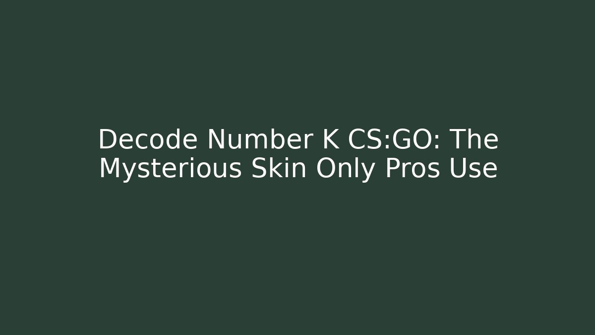 Decode Number K CS:GO: The Mysterious Skin Only Pros Use - Método de Aprovação