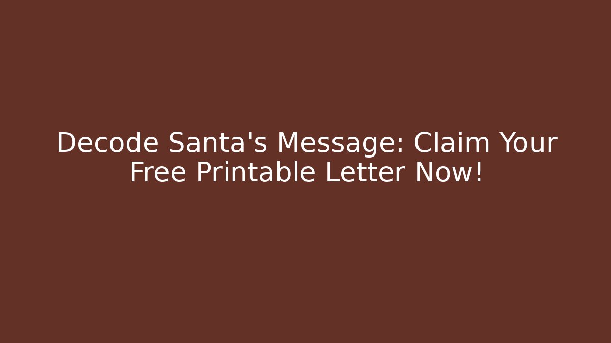 Decode Santa's Message: Claim Your Free Printable Letter Now!