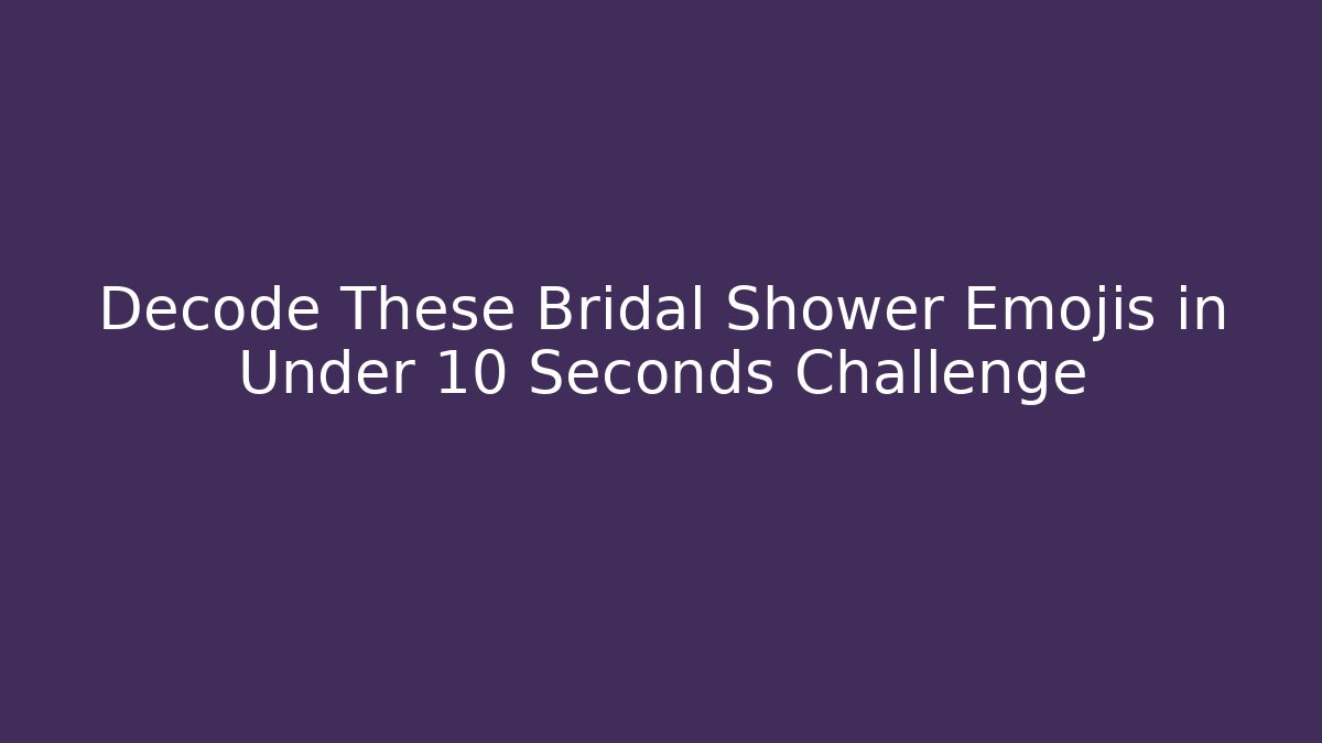 Decode These Bridal Shower Emojis in Under 10 Seconds Challenge