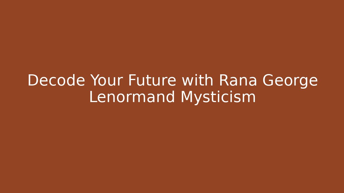 Decode Your Future with Rana George Lenormand Mysticism