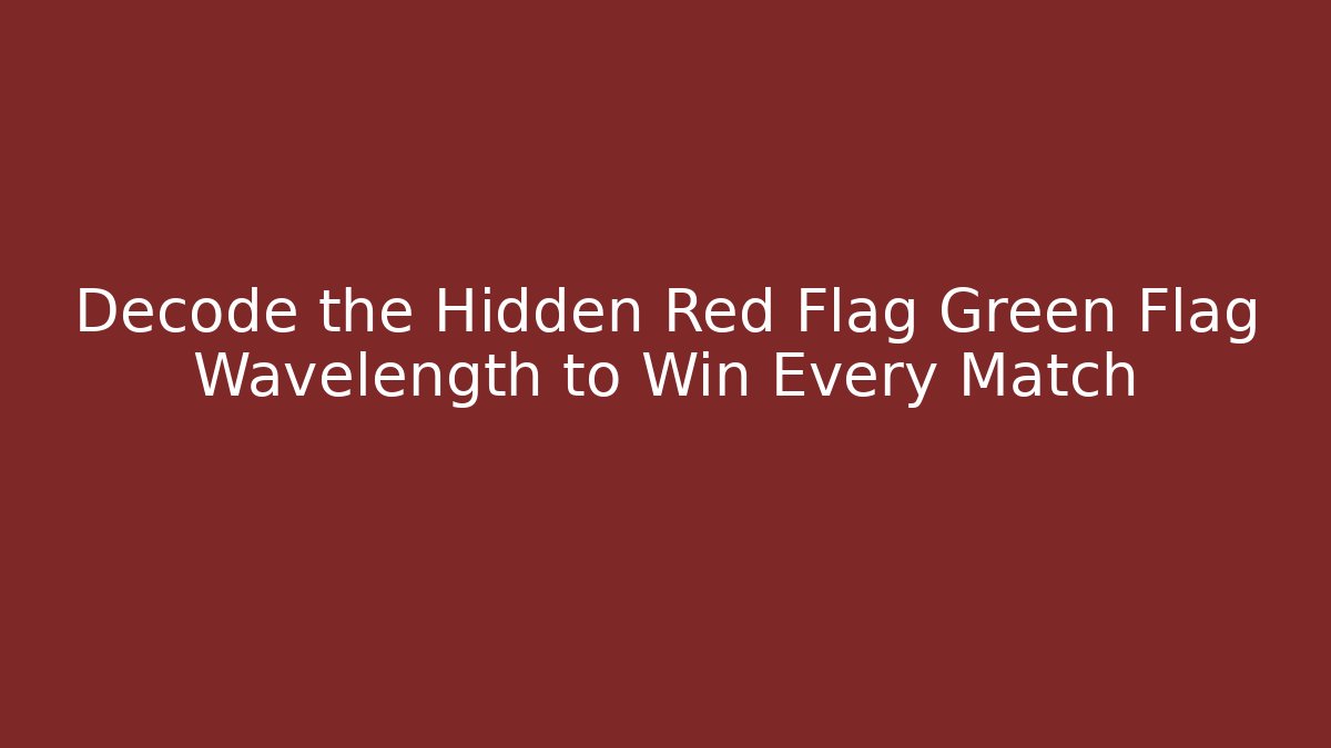 Decode the Hidden Red Flag Green Flag Wavelength to Win Every Match