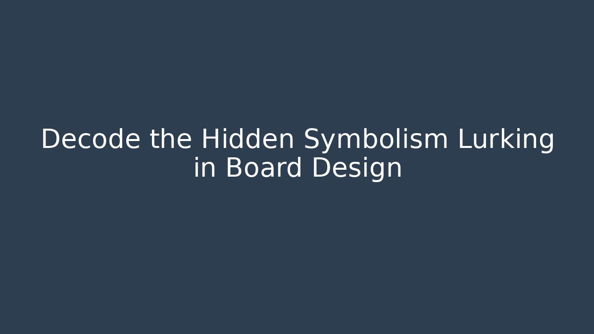 Decode the Hidden Symbolism Lurking in Board Design