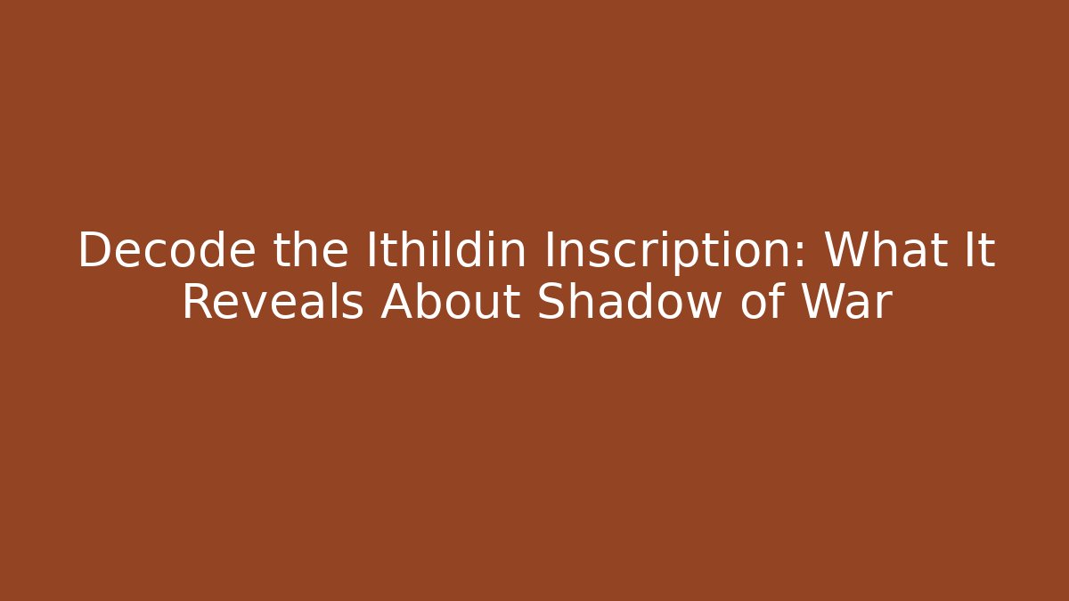 Decode the Ithildin Inscription: What It Reveals About Shadow of War