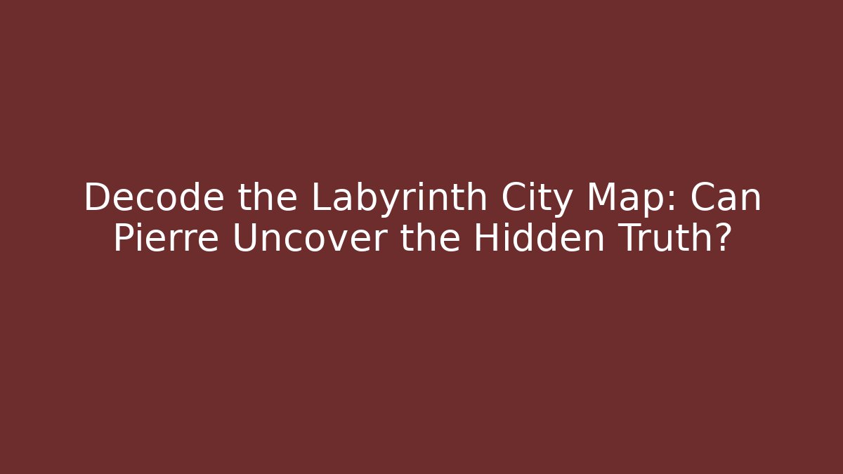 Decode the Labyrinth City Map: Can Pierre Uncover the Hidden Truth?