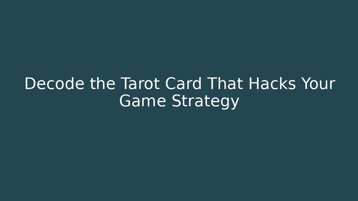 Decode the Tarot Card That Hacks Your Game Strategy