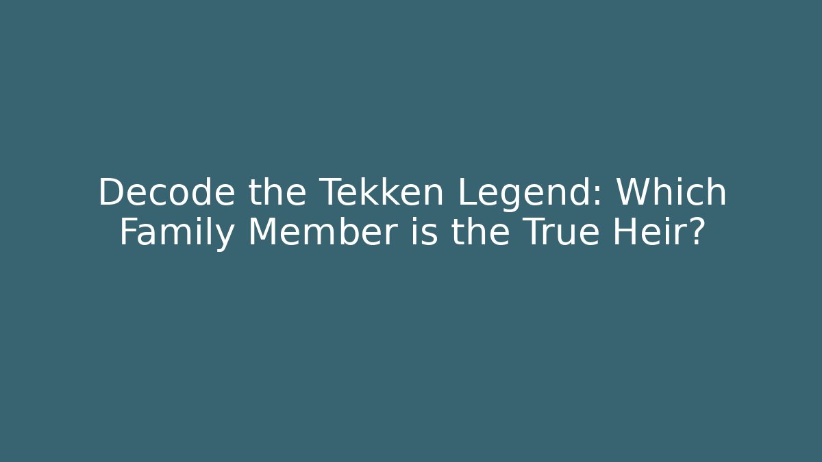 Decode the Tekken Legend: Which Family Member is the True Heir?