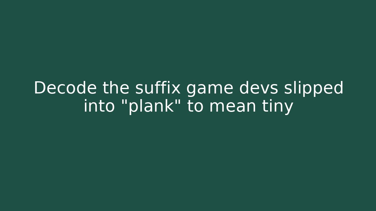 Decode the suffix game devs slipped into "plank" to mean tiny
