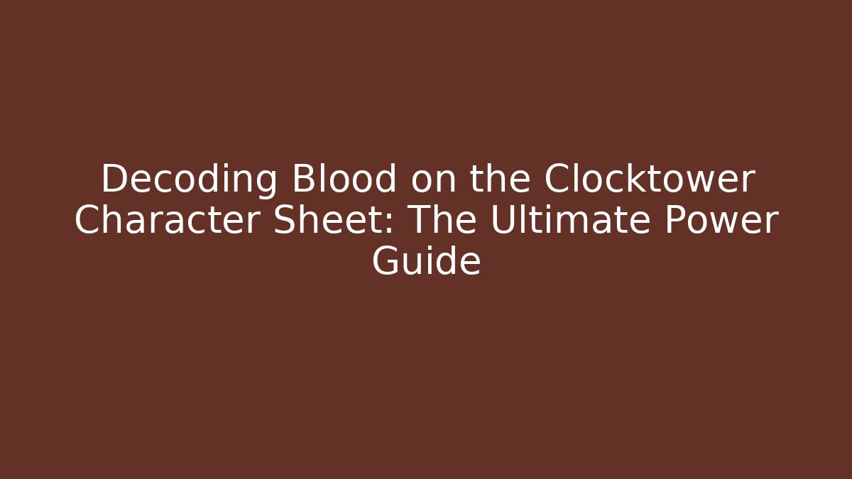 Decoding Blood on the Clocktower Character Sheet: The Ultimate Power Guide