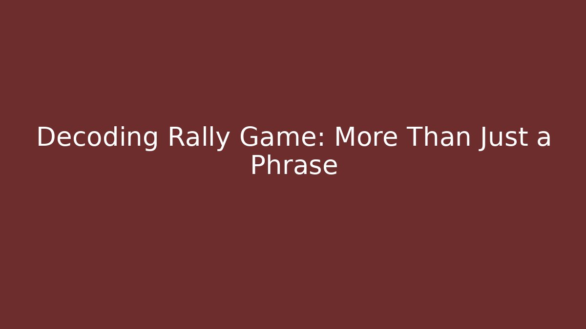 Decoding Rally Game: More Than Just a Phrase