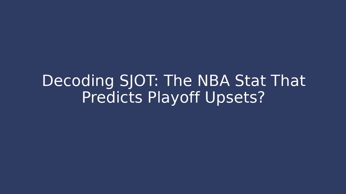 Decoding SJOT: The NBA Stat That Predicts Playoff Upsets?