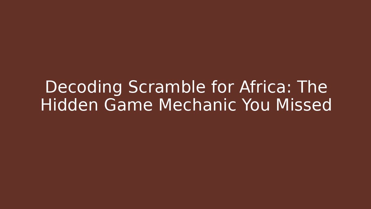 Decoding Scramble for Africa: The Hidden Game Mechanic You Missed