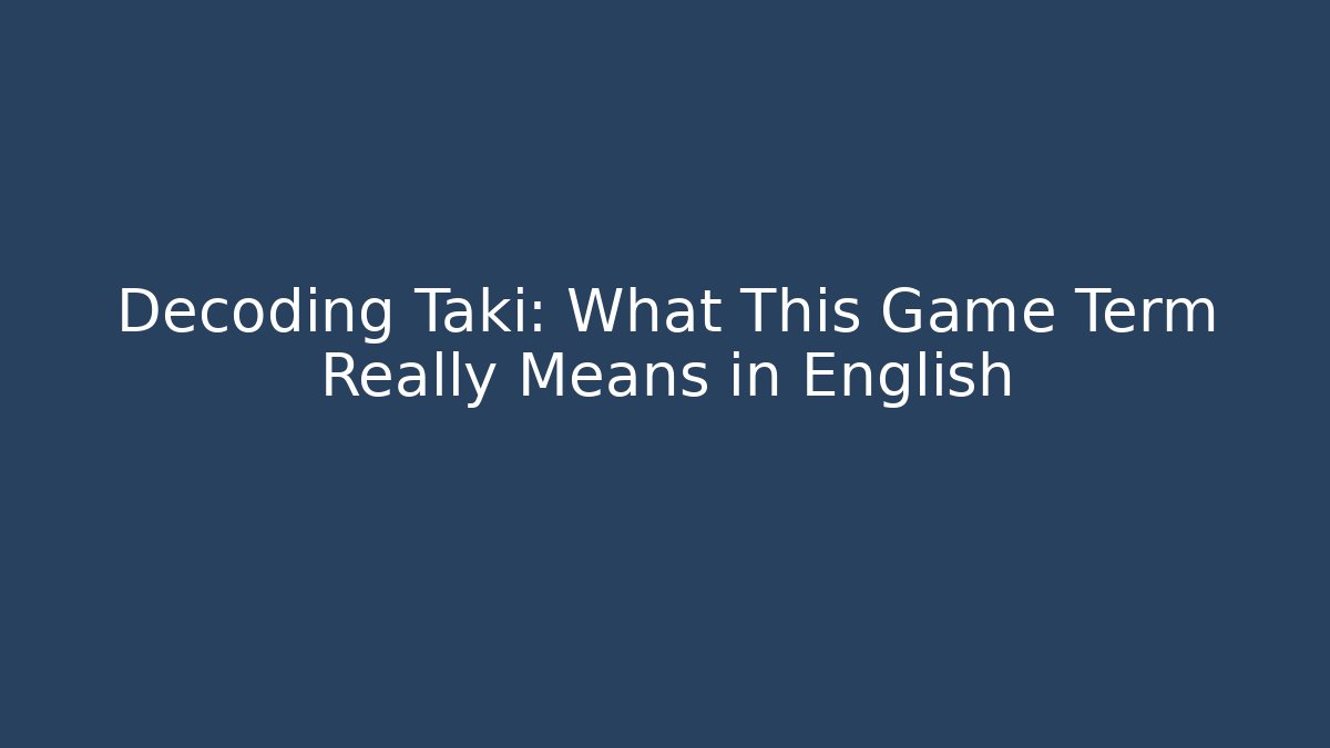 Decoding Taki: What This Game Term Really Means in English
