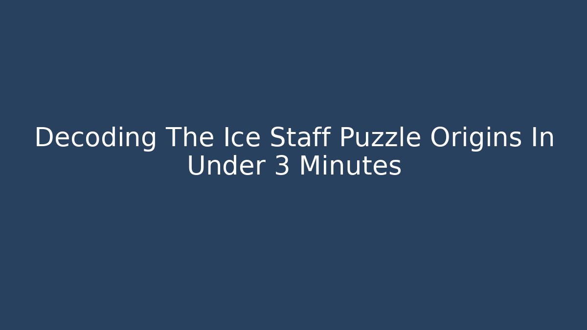 Decoding The Ice Staff Puzzle Origins In Under 3 Minutes