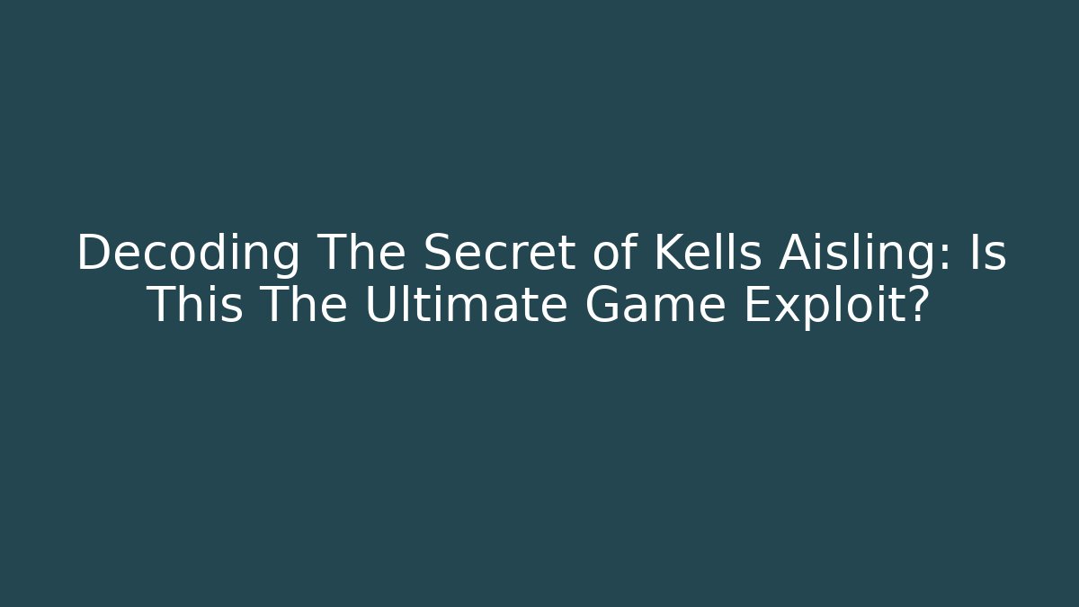 Decoding The Secret of Kells Aisling: Is This The Ultimate Game Exploit?
