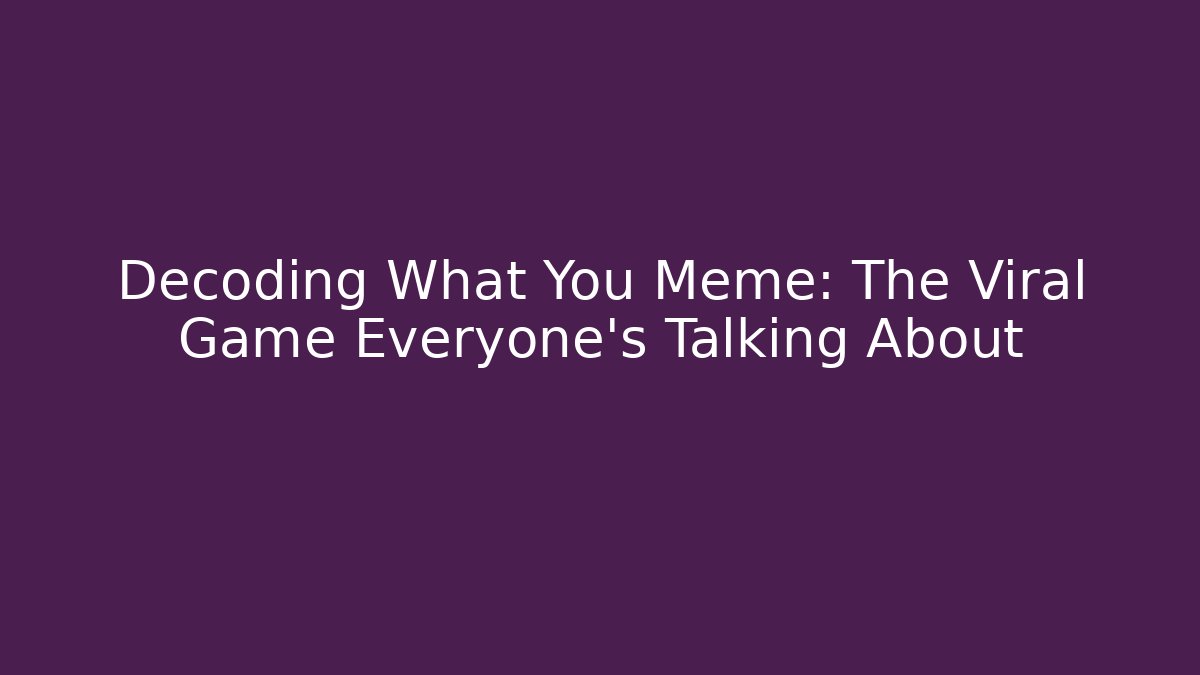 Decoding What You Meme: The Viral Game Everyone's Talking About