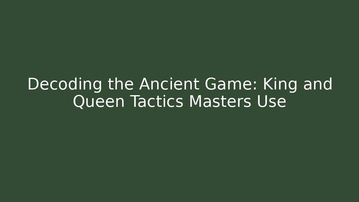 Decoding the Ancient Game: King and Queen Tactics Masters Use