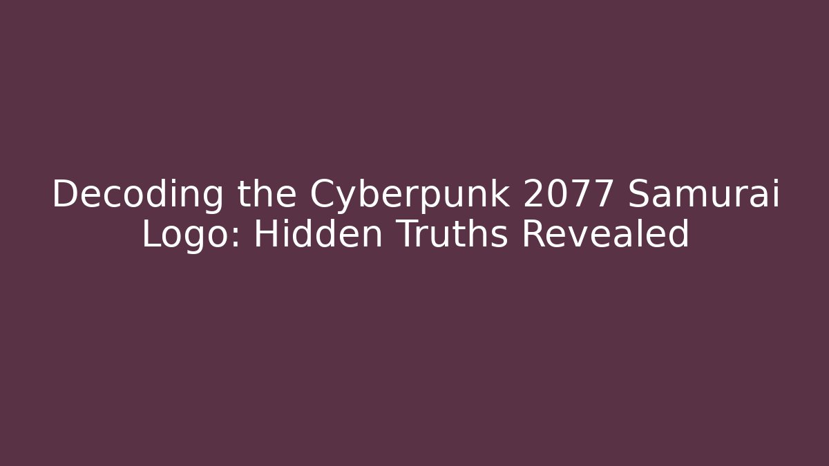 Decoding the Cyberpunk 2077 Samurai Logo: Hidden Truths Revealed