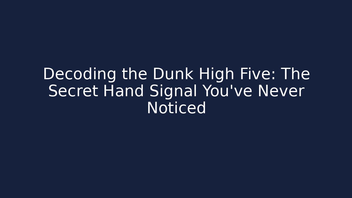 Decoding the Dunk High Five: The Secret Hand Signal You’ve Never Noticed