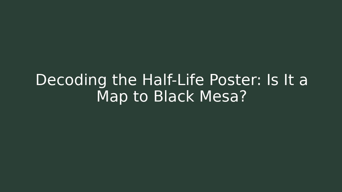 Decoding the Half-Life Poster: Is It a Map to Black Mesa?