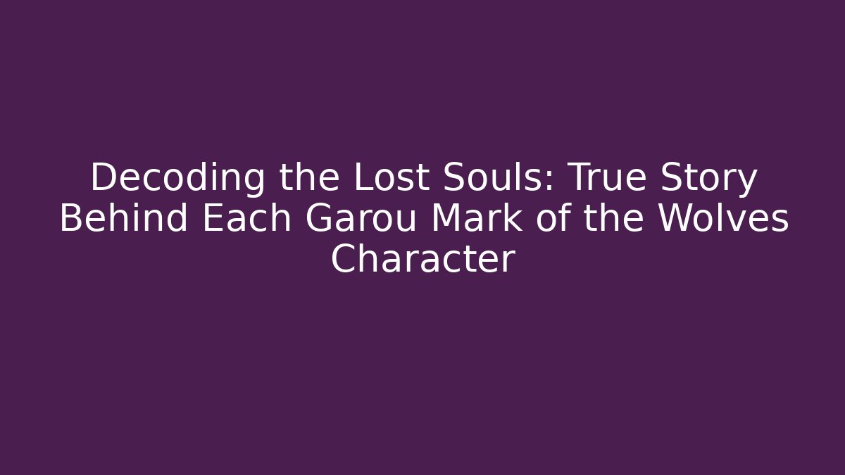 Decoding the Lost Souls: True Story Behind Each Garou Mark of the Wolves Character