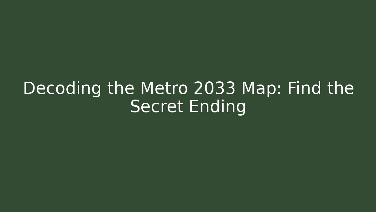 Decoding the Metro 2033 Map: Find the Secret Ending - Método de Aprovação