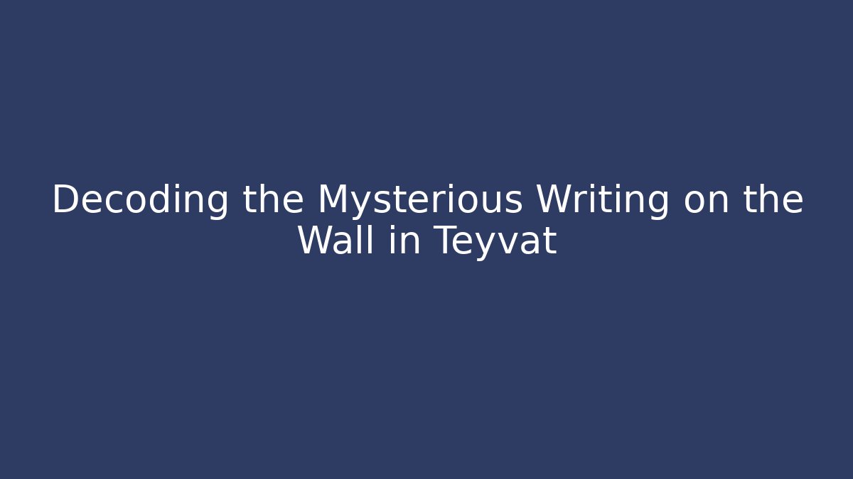 Decoding the Mysterious Writing on the Wall in Teyvat