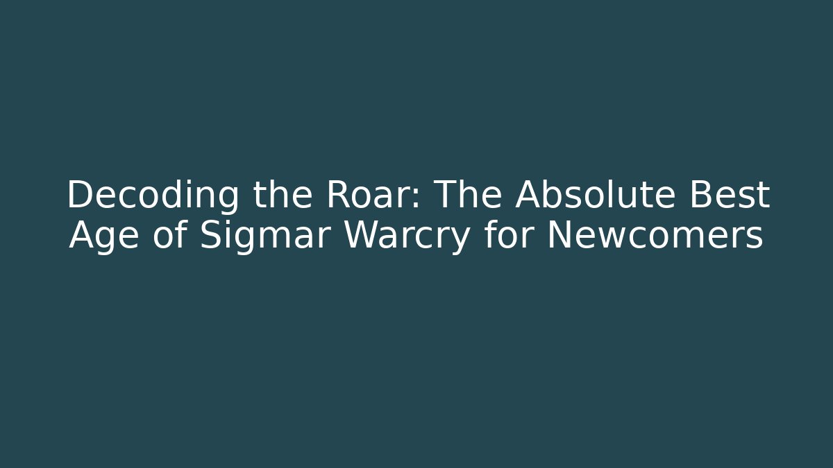Decoding the Roar: The Absolute Best Age of Sigmar Warcry for Newcomers