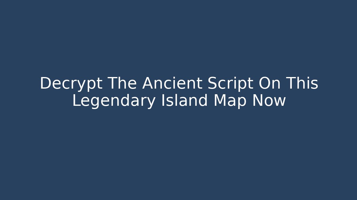 Decrypt The Ancient Script On This Legendary Island Map Now - Método de Aprovação