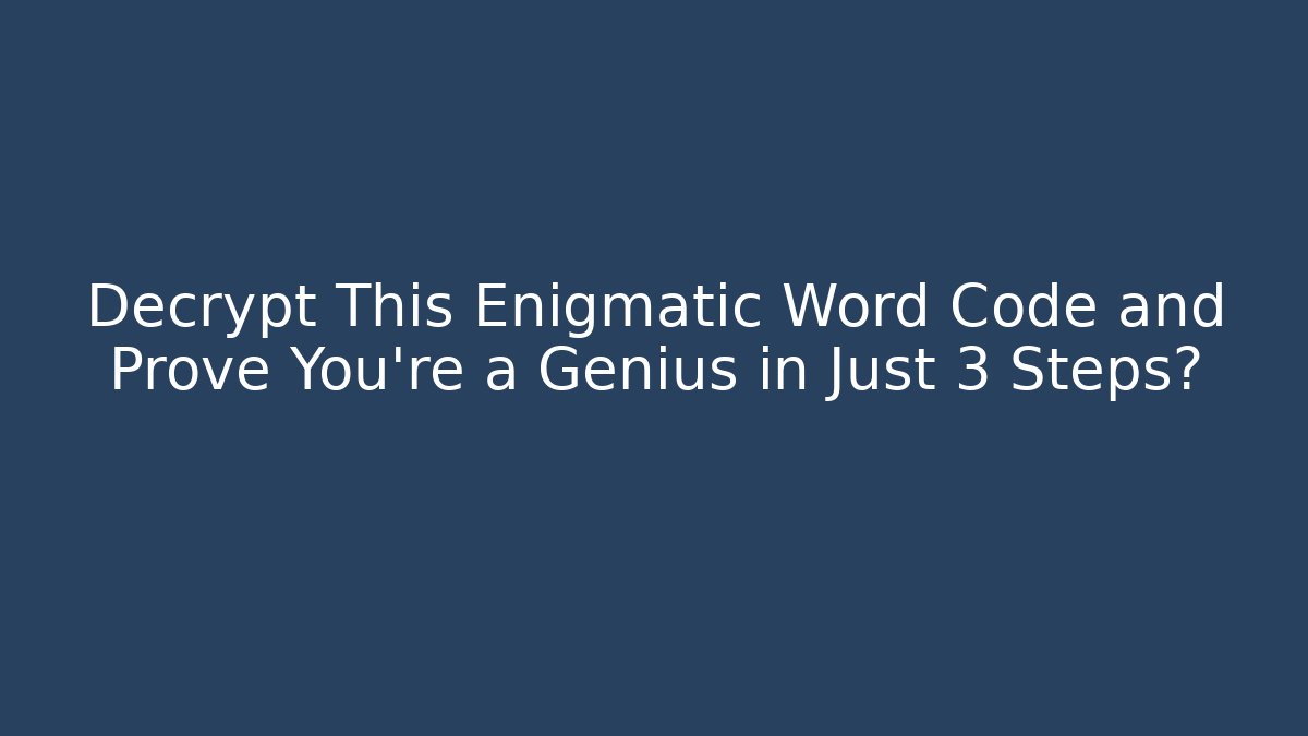 Decrypt This Enigmatic Word Code and Prove You're a Genius in Just 3 Steps?