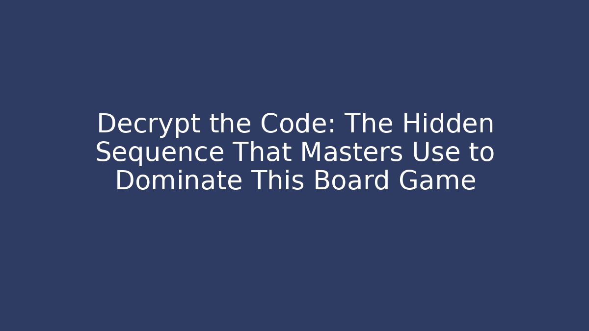 Decrypt the Code: The Hidden Sequence That Masters Use to Dominate This Board Game