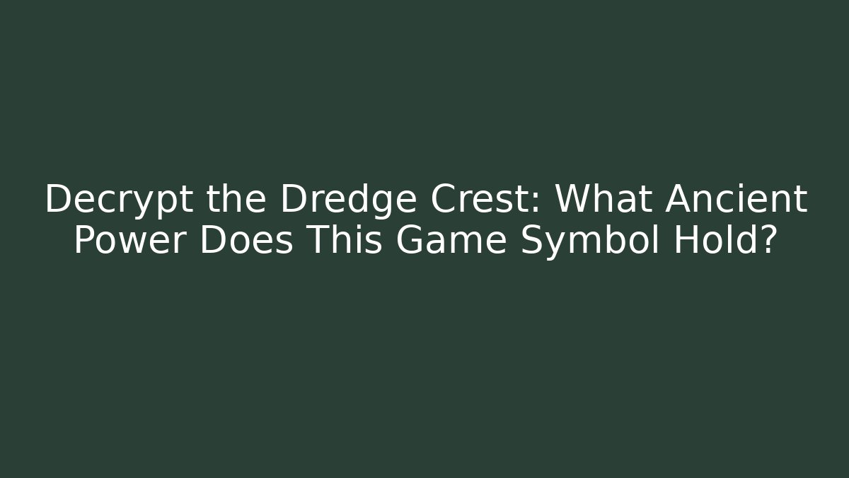 Decrypt the Dredge Crest: What Ancient Power Does This Game Symbol Hold?