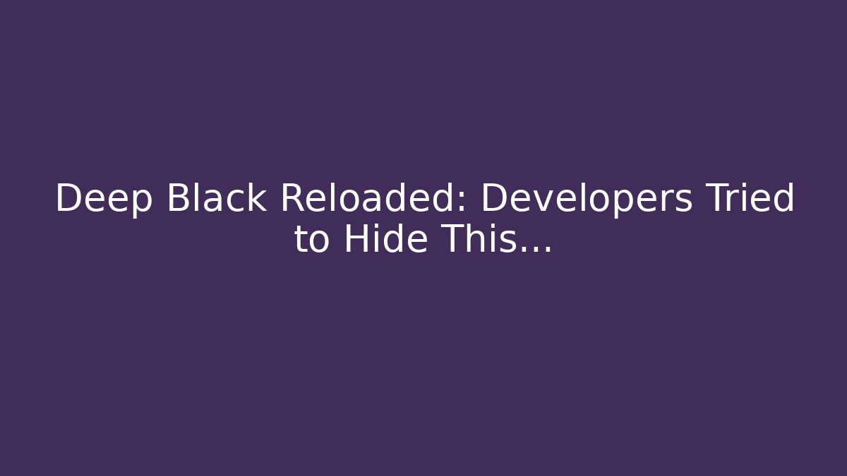Deep Black Reloaded: Developers Tried to Hide This…