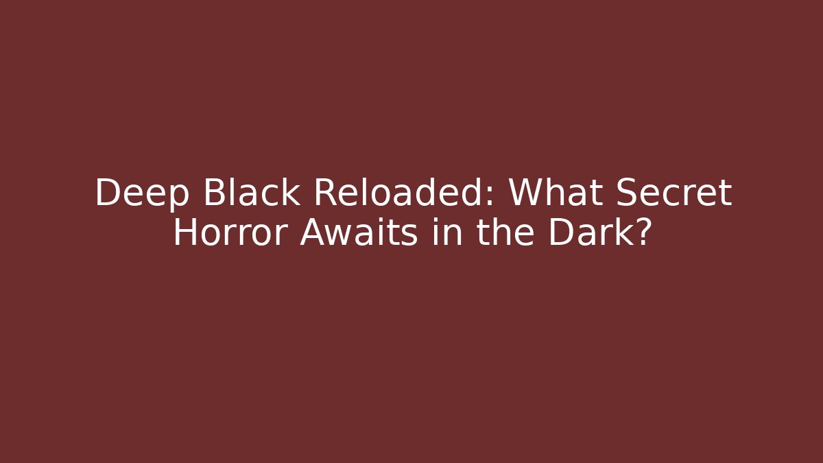 Deep Black Reloaded: What Secret Horror Awaits in the Dark?