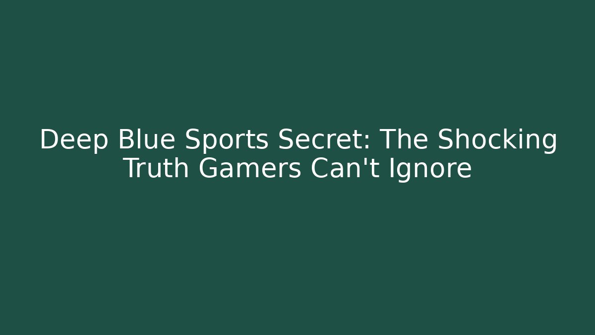 Deep Blue Sports Secret: The Shocking Truth Gamers Can't Ignore